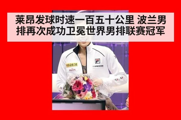 莱昂发球时速一百五十公里 波兰男排再次成功卫冕世界男排联赛冠军